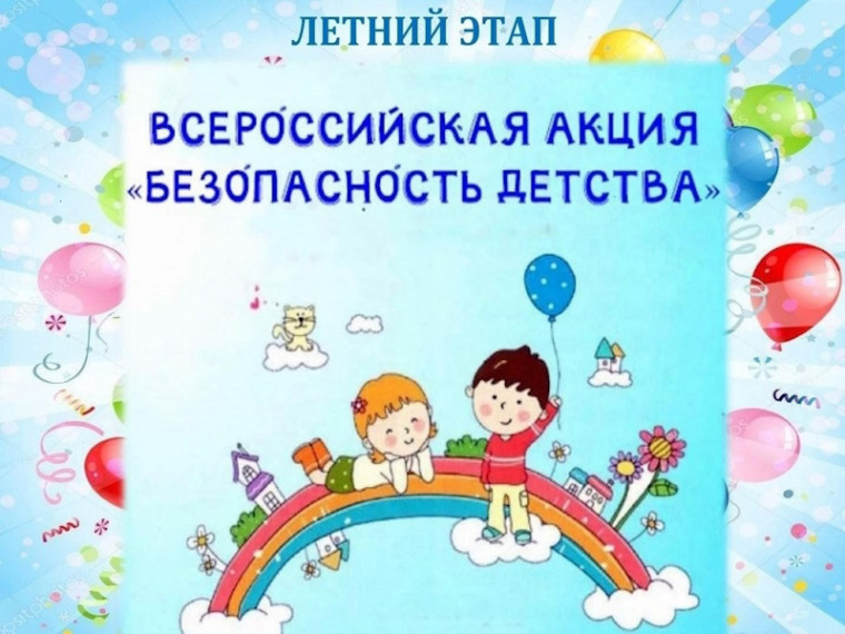 Всероссийская акция «Безопасность детства — лето 2025». Всероссийская акция «Безопасность детства — лето 2025».